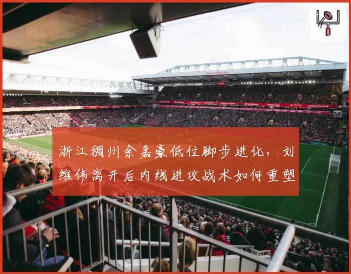 浙江稠州余嘉豪低位脚步进化，刘维伟离开后内线进攻战术如何重塑