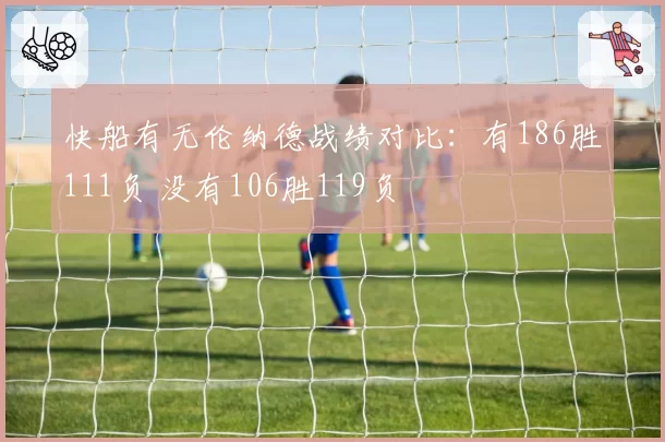 快船有无伦纳德战绩对比：有186胜111负 没有106胜119负